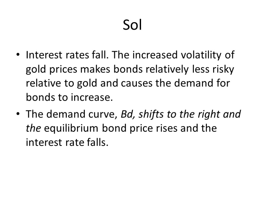 Sol Interest rates fall. The increased volatility of gold prices makes bonds relatively less